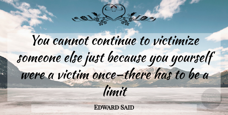 Edward Said Quote About Limits, Victim, Palestine: You Cannot Continue To Victimize...