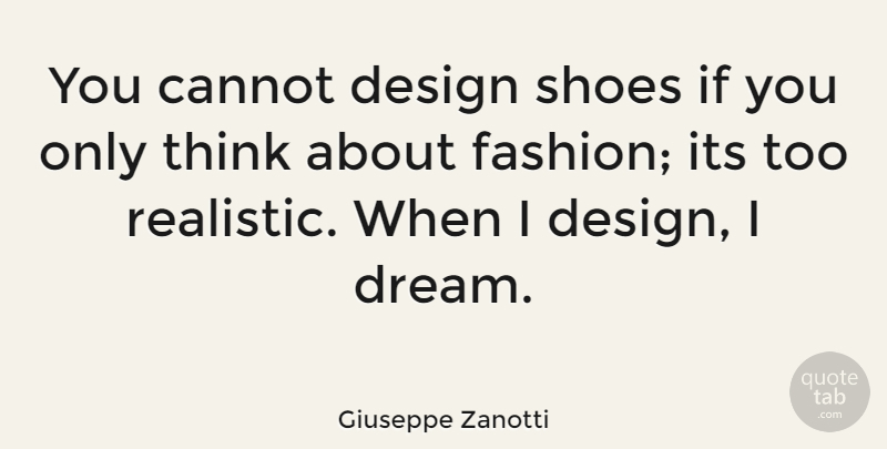 Giuseppe Zanotti Quote About Dream, Fashion, Thinking: You Cannot Design Shoes If...