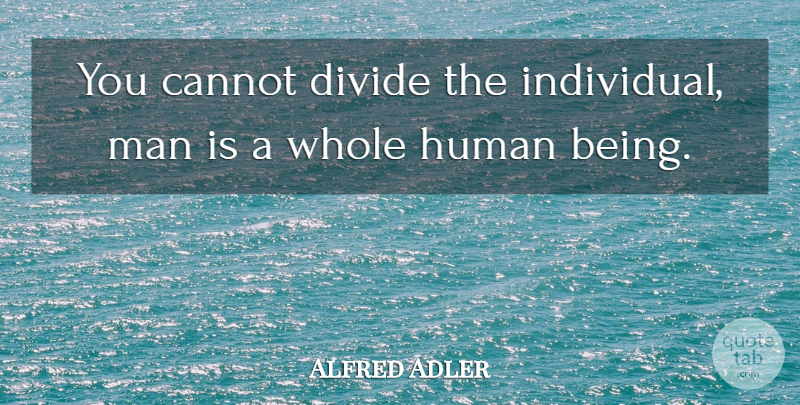 Alfred Adler Quote About Cannot, Divide, Human, Man: You Cannot Divide The Individual...