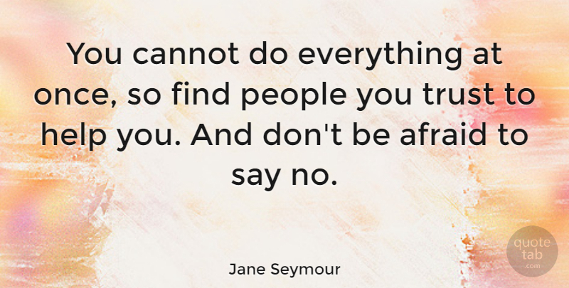 Jane Seymour Quote About Trust, Trust No One, People: You Cannot Do Everything At...