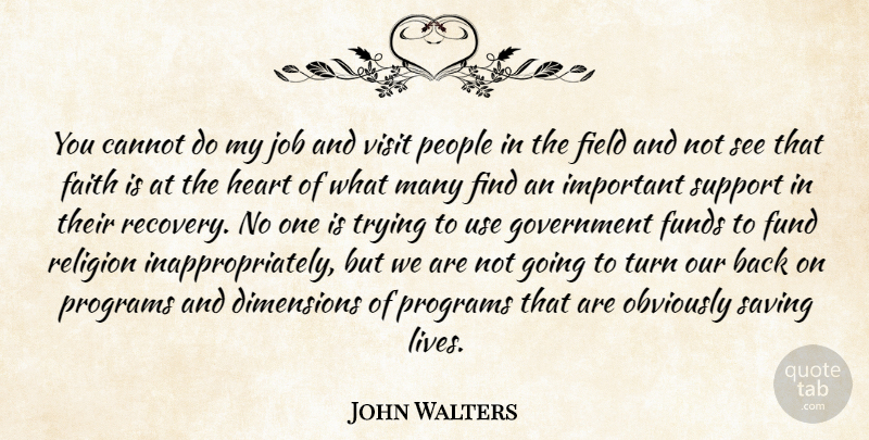 John Walters Quote About Cannot, Dimensions, Faith, Field, Funds: You Cannot Do My Job...