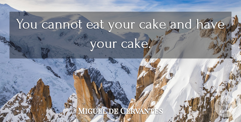 Miguel de Cervantes Quote About Cake, Have Your Cake And Eat It Too, Miscellaneous: You Cannot Eat Your Cake...