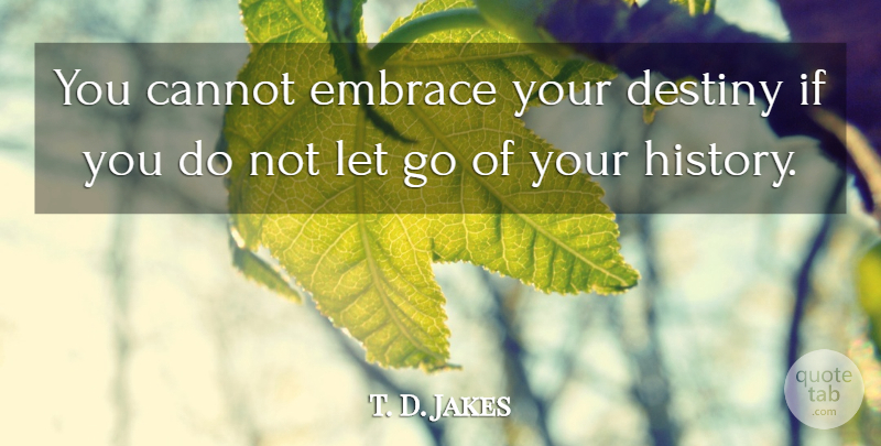 T. D. Jakes Quote About Letting Go, Destiny, Embrace: You Cannot Embrace Your Destiny...