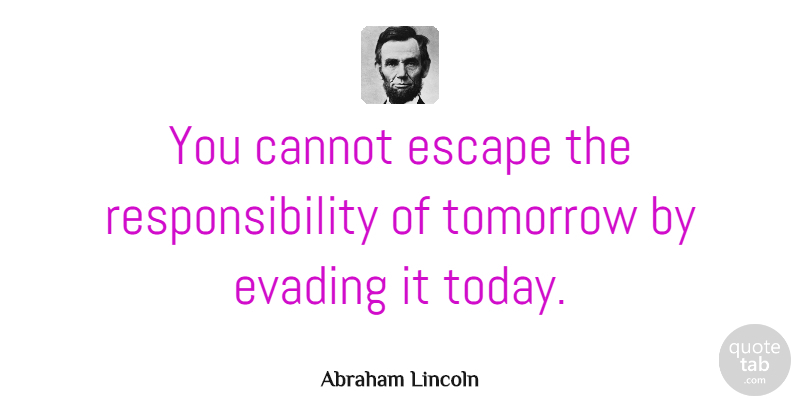 Abraham Lincoln Quote About Inspirational, Basketball, Peace: You Cannot Escape The Responsibility...