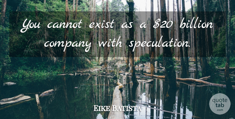 Eike Batista Quote About Billion, Cannot, Company, Exist: You Cannot Exist As A...