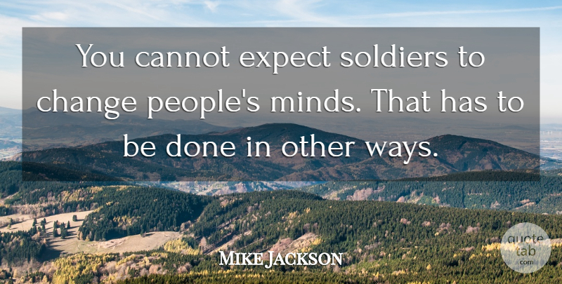 Mike Jackson Quote About People, Soldier, Mind: You Cannot Expect Soldiers To...