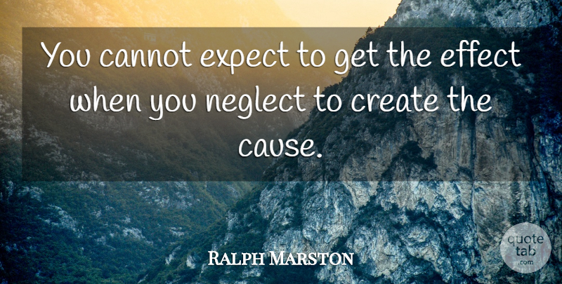 Ralph Marston Quote About Causes, Neglect, Effects: You Cannot Expect To Get...