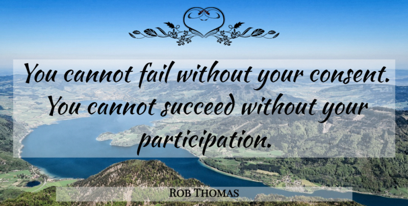 Rob Thomas Quote About Action, Cannot, Fail, Succeed: You Cannot Fail Without Your...
