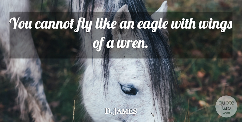 D. James Quote About Cannot, Eagle, Fly, Wings: You Cannot Fly Like An...