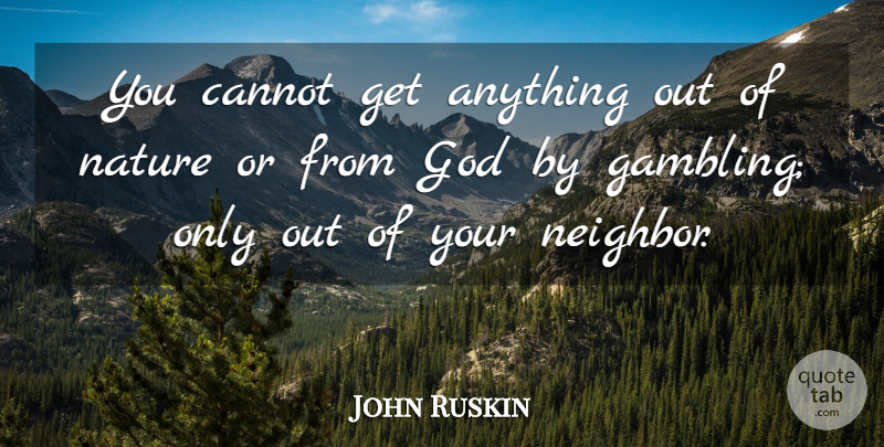 John Ruskin Quote About Nature, Gambling, Neighbor: You Cannot Get Anything Out...