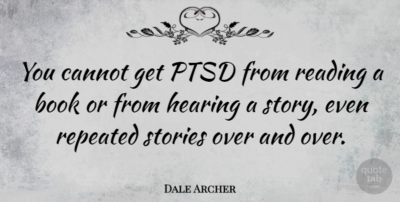 Dale Archer Quote About Book, Reading, Hearing: You Cannot Get Ptsd From...