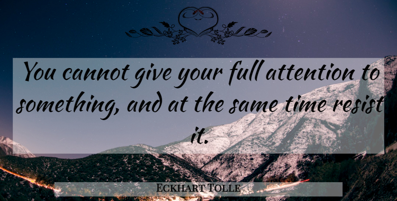 Eckhart Tolle Quote About Giving, Attention: You Cannot Give Your Full...