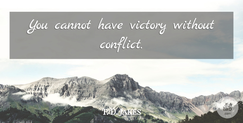 T. D. Jakes Quote About Victory, Conflict: You Cannot Have Victory Without...