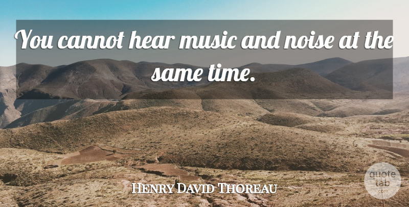 Henry David Thoreau Quote About Music, Noise: You Cannot Hear Music And...