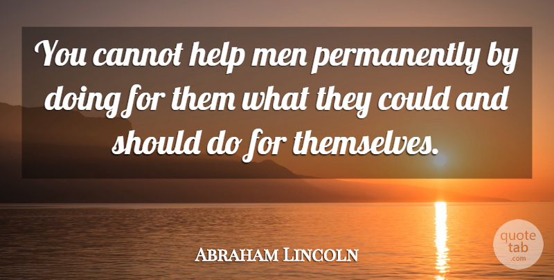 Abraham Lincoln Quote About American President, Cannot, Help, Men: You Cannot Help Men Permanently...