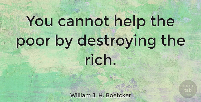 William J. H. Boetcker Quote About Cannot, Destroying: You Cannot Help The Poor...