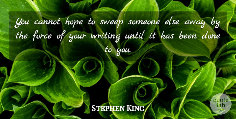 Stephen King Quote About Writing, Done, Force: You Cannot Hope To Sweep...