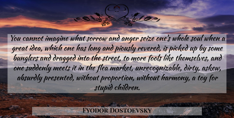 Fyodor Dostoevsky Quote About Children, Stupid, Dirty: You Cannot Imagine What Sorrow...