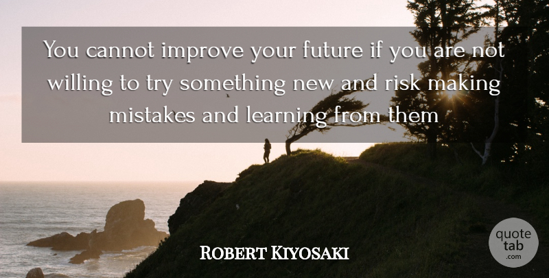 Robert Kiyosaki Quote About Mistake, Risk, Trying: You Cannot Improve Your Future...