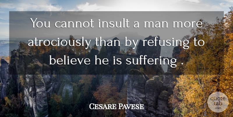 Cesare Pavese Quote About Believe, Men, Suffering: You Cannot Insult A Man...
