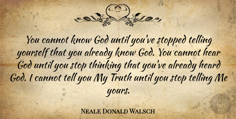 Neale Donald Walsch Quote About Truth, Thinking, Knowing God: You Cannot Know God Until...