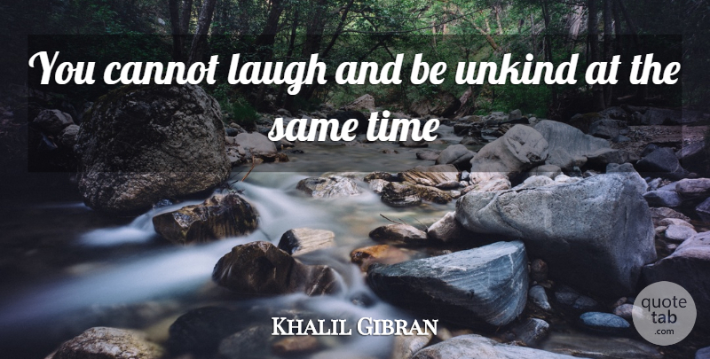 Khalil Gibran Quote About Spiritual, Laughing, Unkind: You Cannot Laugh And Be...