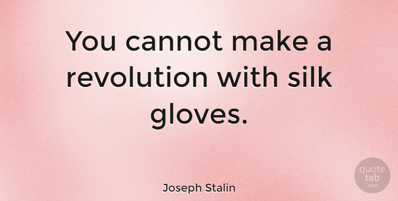 Joseph Stalin Quote About Anger, Revolution, Gloves: You Cannot Make A Revolution...