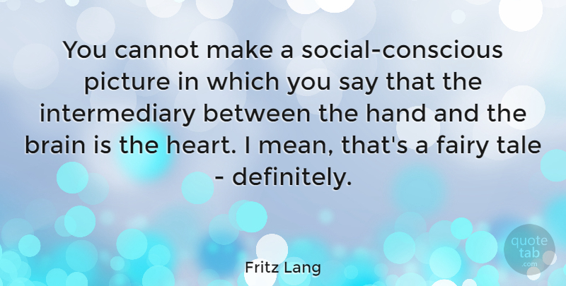 Fritz Lang Quote About Brain, Cannot, Fairy, Hand, Picture: You Cannot Make A Social...