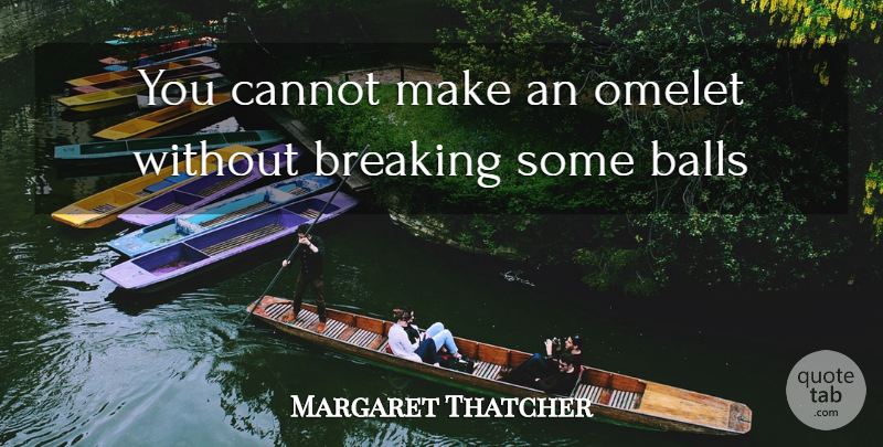 Margaret Thatcher Quote About Naked, Balls, Clue: You Cannot Make An Omelet...