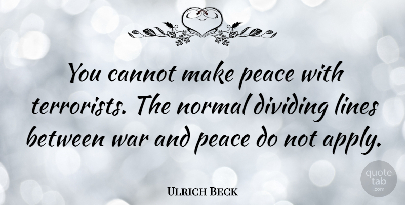 Ulrich Beck Quote About War, Lines, Normal: You Cannot Make Peace With...