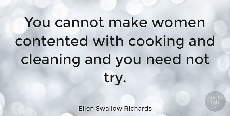 Ellen Swallow Richards Quote About Cooking, Trying, Needs: You Cannot Make Women Contented...