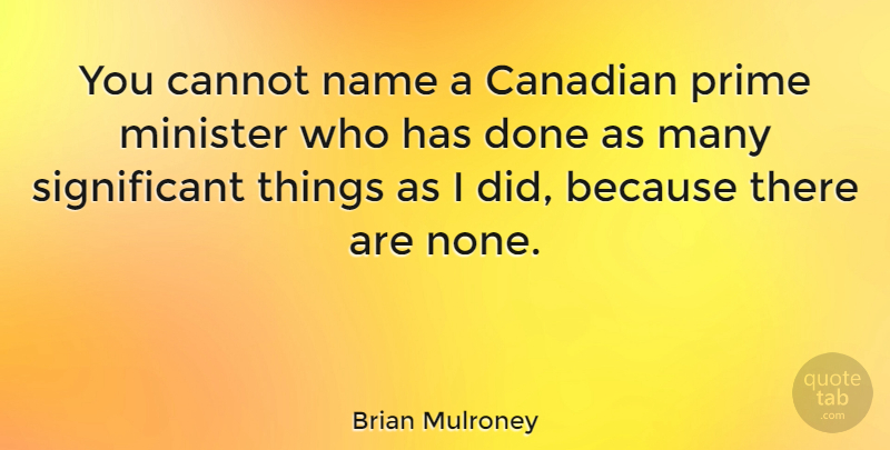Brian Mulroney Quote About Minister, Prime: You Cannot Name A Canadian...