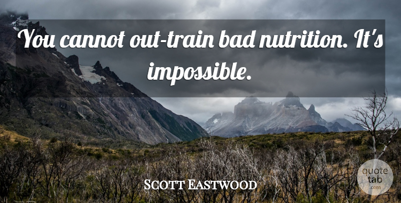 Scott Eastwood Quote About Impossible, Nutrition, Train: You Cannot Out Train Bad...