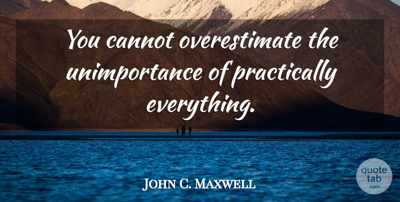 John C. Maxwell Quote About Inspirational, Decision, Choices: You Cannot Overestimate The Unimportance...