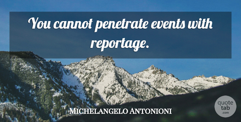 Michelangelo Antonioni Quote About Events, Penetrate: You Cannot Penetrate Events With...