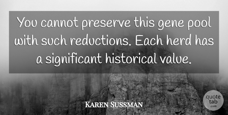 Karen Sussman Quote About Cannot, Gene, Herd, Historical, Pool: You Cannot Preserve This Gene...