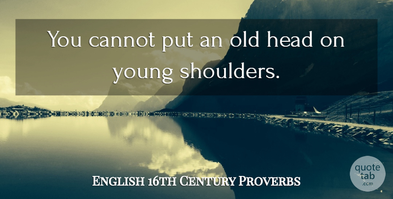 English 16th Century Proverbs Quote About Cannot, Head, Proverbs: You Cannot Put An Old...