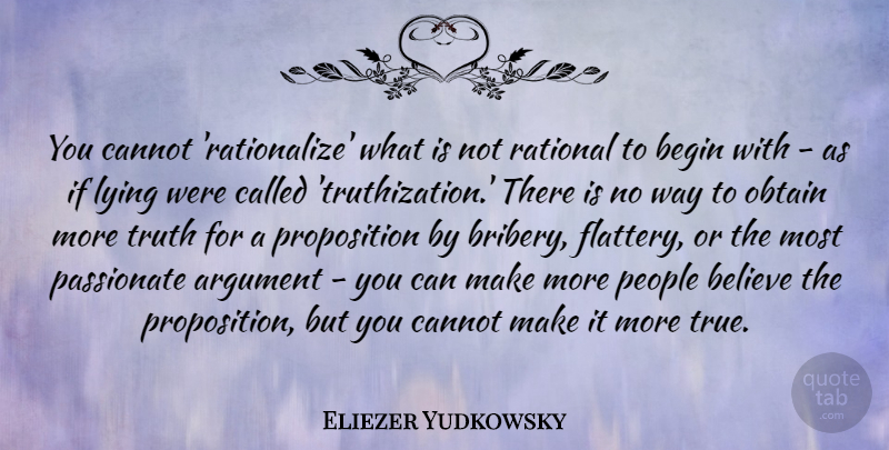 Eliezer Yudkowsky Quote About Begin, Believe, Cannot, Obtain, Passionate: You Cannot Rationalize What Is...