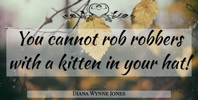 Diana Wynne Jones Quote About Hats, Kitten, Robbers: You Cannot Rob Robbers With...