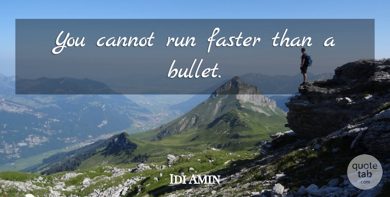 Idi Amin Quote About Running, Military, Evil: You Cannot Run Faster Than...