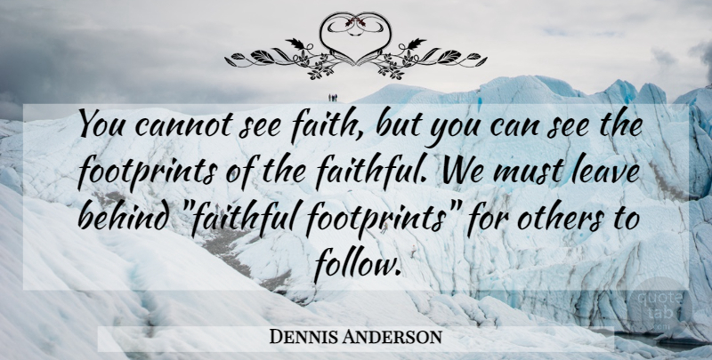 Dennis Anderson Quote About Commitment, Faithful, Footprint: You Cannot See Faith But...