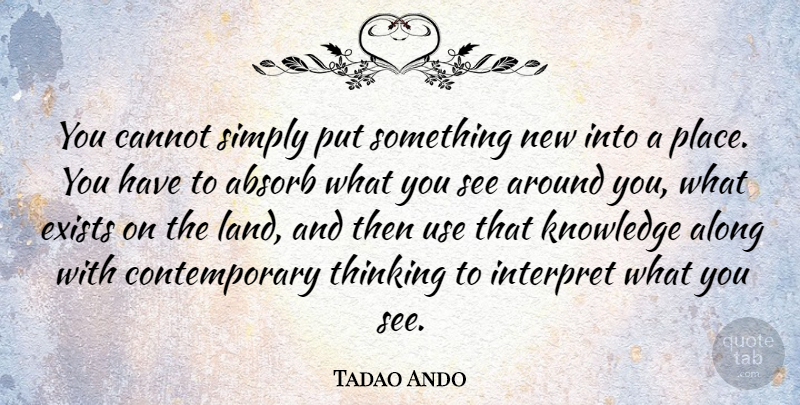 Tadao Ando Quote About Thinking, Land, Use: You Cannot Simply Put Something...