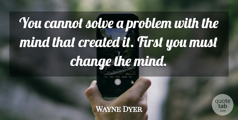 Wayne Dyer Quote About Mind, Self Improvement, Firsts: You Cannot Solve A Problem...