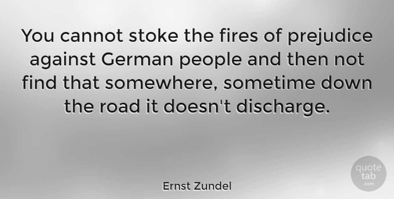 Ernst Zundel Quote About Fire, People, Prejudice: You Cannot Stoke The Fires...
