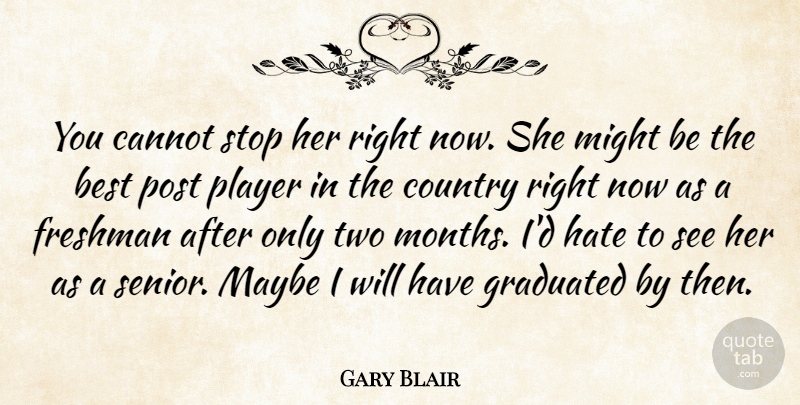 Gary Blair Quote About Best, Cannot, Country, Freshman, Graduated: You Cannot Stop Her Right...
