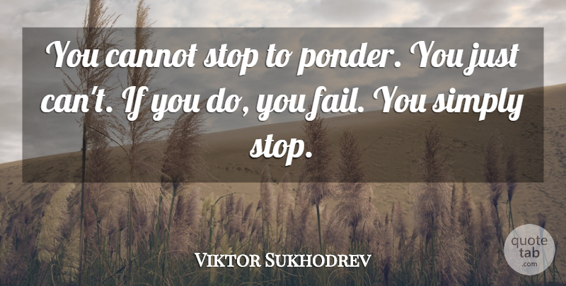 Viktor Sukhodrev Quote About Cannot, Simply, Stop: You Cannot Stop To Ponder...