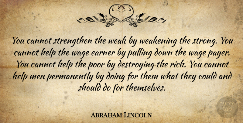 Abraham Lincoln Quote About Cannot, Destroying, Help, Men, Poor: You Cannot Strengthen The Weak...
