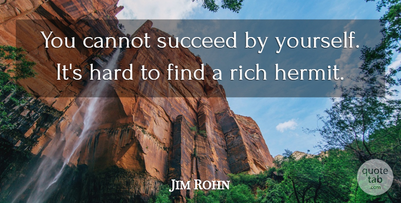 Jim Rohn Quote About Succeed, Rich, Hermits: You Cannot Succeed By Yourself...