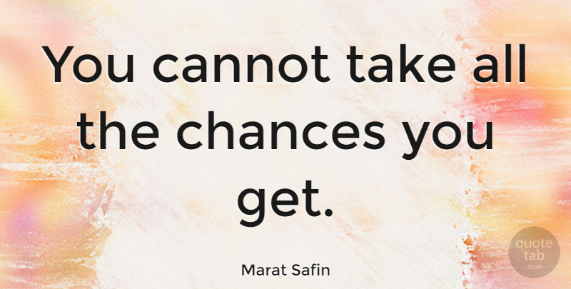 Marat Safin Quote About Chance: You Cannot Take All The...