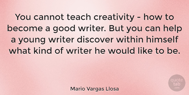 Mario Vargas Llosa Quote About Creativity, Young Writers, Helping: You Cannot Teach Creativity How...